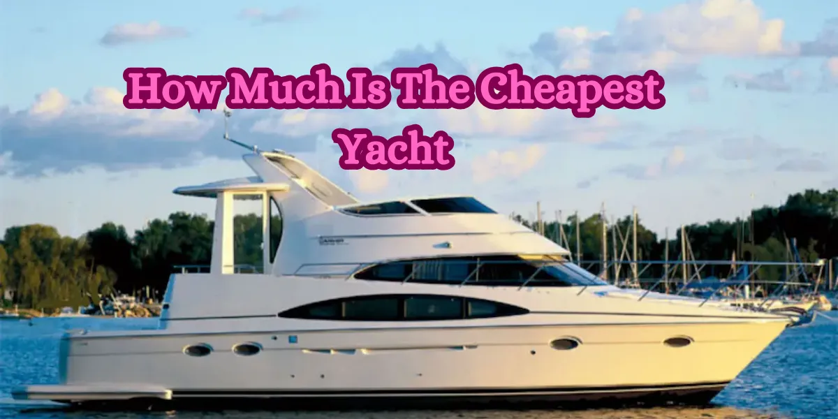 How Much Is The Cheapest Yacht