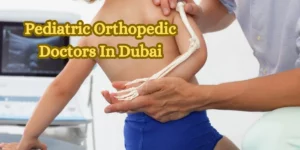 Pediatric Orthopedic Doctors In Dubai