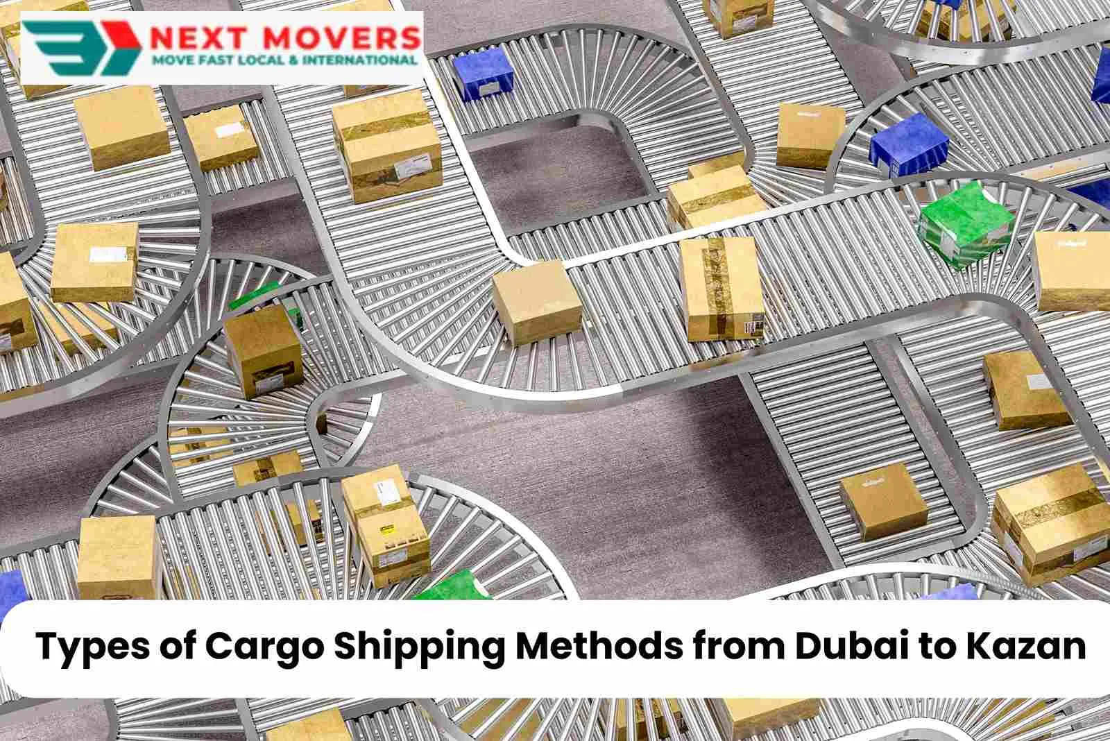 Types of Cargo Shipping Methods from Dubai to Kazan